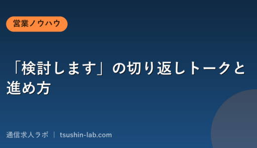 「検討します」の切り返しトークと進め方
