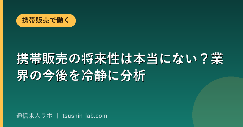 携帯販売の将来性は本当にない？業界の今後を冷静に分析