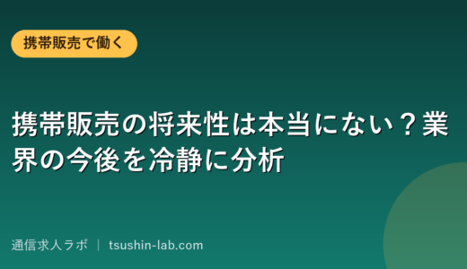 携帯販売の将来性は本当にない？業界の今後を冷静に分析
