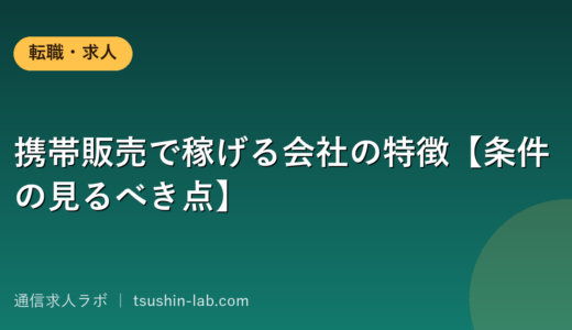 携帯販売で稼げる会社の特徴【条件の見るべき点】