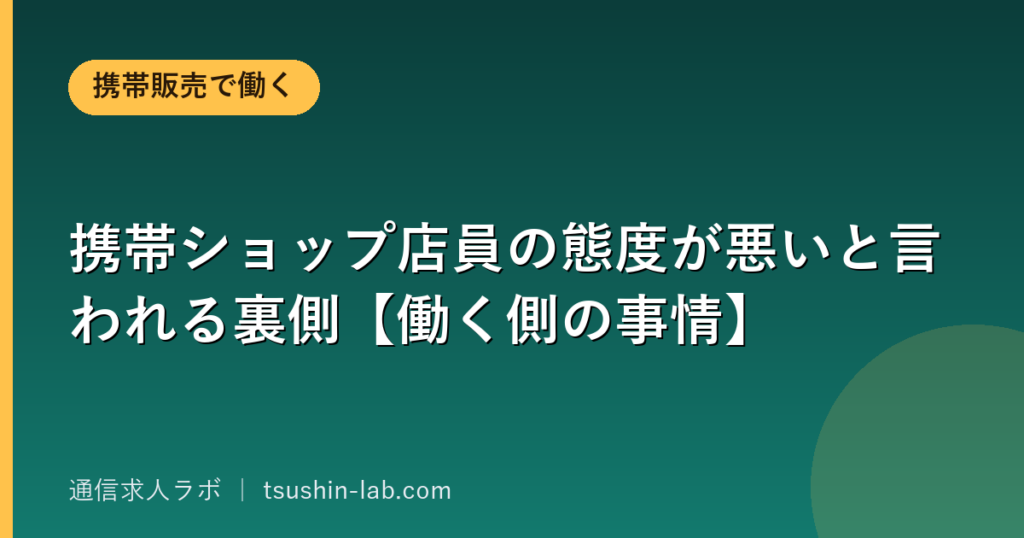携帯ショップ店員の態度が悪いと言われる裏側【働く側の事情】