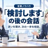 「検討します」の切り返しトークと進め方